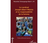 Le cardinal Joseph Albert Malula et la responsabilité de la femme - Albert J.M Mutombo Tshianganga - L'harmattan - broché - Essai