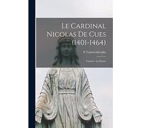 Le Cardinal Nicolas De Cues (1401-1464): L'action - La Pensée