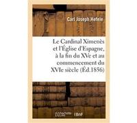Le Cardinal Ximenès et l'Église d'Espagne, à la fin du XVe et au commencement du XVIe siècle Carl Joseph Hefele (Auteur)