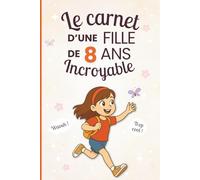 Le carnet d’une fille incroyable de 8 ans: Cahier d’activités pour développer créativité, confiance et imagination - le cadeau parfait pour une fille de 8 ans