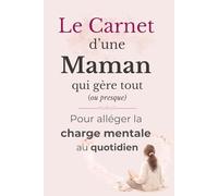 Le carnet d’une maman qui gère tout (ou presque) : pour alléger la charge mentale au quotidien