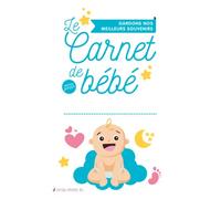 Le carnet de bébé: Un carnet pour garder les meilleurs souvenirs de ce moment unique qu'est la naissance de votre enfant. Racontez l'accouchement, ... famille, album photo… Version garçon.