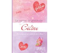 Le carnet de gratitude de Céline: Il y a toujours une raison de dire Merci !