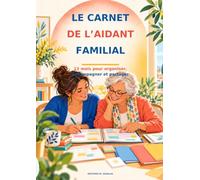 Le Carnet de l’Aidant Familial: 12 mois pour organiser, accompagner et partager