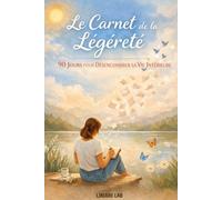 Le Carnet de la Légèreté: 90 Jours pour Désencombrer sa Vie Intérieure - Un journal guidé pour libérer ses pensées, apaiser ses émotions et retrouver qui vous êtes vraiment