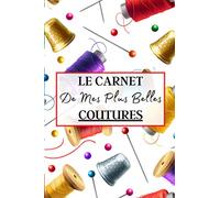 Le Carnet de Mes Plus Belles Coutures: Carnet de couture à remplir pour écrire vos notes sur vos différents projets de coutures. Ce cahier sera votre ... vos création couturière | 100 projets à noter