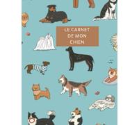 Le Carnet de mon chien: Carnet de suivi - Toilettage - Vétérinaire - Dressage - Education - Agenda - Santé