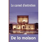 Le carnet d'entretien de la maison: Carnet d’entretien de votre maison | Registre de vos systèmes et d’entretien annuel | 100 pages |7 X 10| Intérieur ... |Cadeau idéal à offrir pour une crémailère