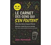 Le Carnet des Gens Qui S'En Foutent (Mais Qui Gèrent Quand Même): Défouloir créatif, carnet anti-stress et journal de survie mentale pour ados, jeunes adultes et autres survivants du quotidien