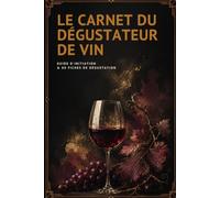 Le Carnet du Dégustateur de Vin: Guide d'initiation et 80 fiches de dégustation à remplir - Régions, cépages, arômes, accords et méthode