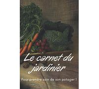 Le carnet du jardinier : un cahier à remplir qui se révèlera très utile pour suivre et maîtriser l'évolution de votre potager tout en vous permettant ... !: Cahier de notes et de suivi du jardinier