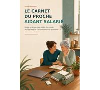 Le carnet du proche aidant salarié: Droits, congé, AJPA et organisation du quotidien pour aider un proche sans perdre pied