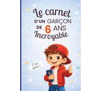 Le carnet d'un garçon incroyable de 6 ans: Cahier d’activités pour stimuler l’imagination, la confiance et la créativité - le cadeau parfait pour un garçon de 6 ans