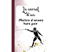 Le carnet d'un maître d'armes hors pair: Carnet de notes ligné à remplir 120 pages pour offrir à un maître d'arme, enseignant escrime, cadeau De fin d'année Scolaire