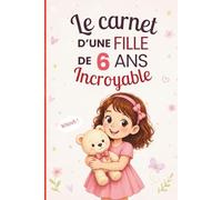 Le carnet d'une fille incroyable de 6 ans: Cahier d’activités pour développer imagination, émotions et créativité - le cadeau parfait pour une fille de 6 ans