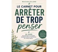 Le carnet pour arrêter de trop penser: 90 jours pour déposer ses pensées, prendre du recul et retrouver de l’espace mental