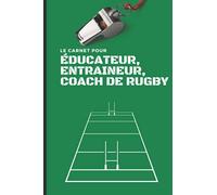 Le carnet pour Éducateur, Entraineur, Coach de Rugby.: Préparez vos séances d'entrainement, créez vos fiches tactiques, préparez vos feuilles de match, réalisez un rapport de match...