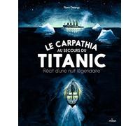Le Carpathia au secours du Titanic. Récit d'une nuit légendaire. - Flora Delargy - Milan Eds - cartonné - Document jeunesse