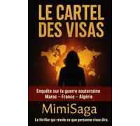 Le Cartel des Visas: Enquête secrète : les manœuvres de Paris et Alger contre le Maroc