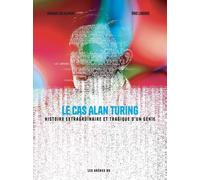 Le Cas Alan Turing - Histoire extraordinaire et tragique d'un génie