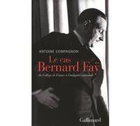 Antoine Compagnon – Le cas Bernard Faÿ – Du Collège de France à l'indignité nationale – Broché