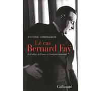 Le cas Bernard Faÿ Du Collège de France à l'indignité nationale - Antoine Compagnon - Gallimard - broché - Essai