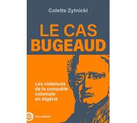 Le cas Bugeaud Les violences de la conquête coloniale en Algérie - Colette Zytnicki - Tallandier - broché - Essai