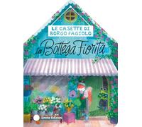 Le casette di Borgo Fagiolo. La bottega fiorita. Ediz. a colori