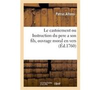 Le castoiement ou Instruction du pere a son fils, ouvrage moral en vers, composé au XIIIe siècle Petrus Alfonsi (Auteur), Étienne Barbazan (Auteur)