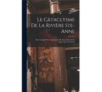 Le cataclysme de la rivire SteAnne Rcit complet des catastrophes de SaintAlban et de SainteAnne la Prade - Anonymous - Creative Media Partners LLC - Livre AnonymousAnonymous (Auteur)