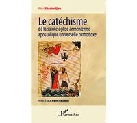 Le catéchisme de la sainte église arménienne apostolique universelle orthodoxe – L'Harmattan