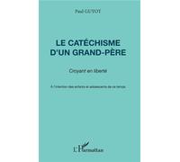 Le catéchisme d'un grand-père, croyant en liberté A l'intention des enfants et adolescents de ce temps - Paul Guyot - L'harmattan - broché - Etude