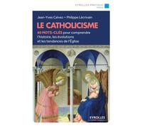 Le catholicisme 60 mots-clés pour comprendre l'histoire, les évolutions et les tendances de l'église - Jean-Yves Calvez - Eyrolles - broché - Guide