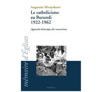 Le Catholicisme Au Burundi 1922-1962 - Approche Historique Des Conversions