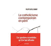 Le catholicisme contemporain en péril: Ces questions essentielles qu'il lui faut affronter