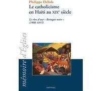 Le catholicisme en Haïti au XIXe siècle - le rêve d'une "Bretagne noire" , (1860-1915) Philippe Delisle (Auteur)
