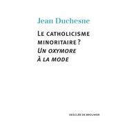 Le Catholicisme Minoritaire ? - Un Oxymore À La Mode