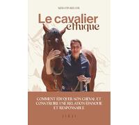 Le cavalier éthique: Comment éduquer son cheval et construire une relation épanouie et responsable