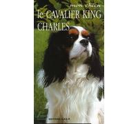 Le cavalier King Charles: Le Petit Prince des chiens de compagnie
