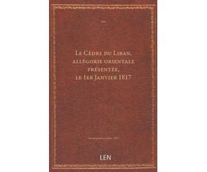 Le Cèdre du Liban, allégorie orientale présentée, le 1er Janvier 1817, à Messieurs de la société des missionnaires de France, prêchant à Poitiers, et suivie d'une épître en vers à M. l'abbé de Farb...