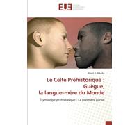 Le Celte Préhistorique : Guègue, la langue-mère du Monde: Étymologie préhistorique - La première partie