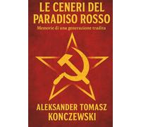 Le Ceneri del Paradiso Rosso: Memorie di Una Generazione Tradita. Libro sul comunismo raccontato da chi l'ha vissuto. Racconto storico che parla del regime rosso. Polonia comunista.