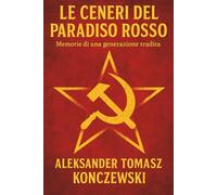 Le Ceneri del Paradiso Rosso: Memorie di Una Generazione Tradita. Libro sul comunismo raccontato da chi l'ha vissuto. Racconto storico che parla del regime rosso. Polonia comunista.