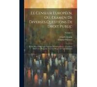 Le Censeur Européen, Ou, Examen De Diverses Questions De Droit Public: Et De Divers Ouverages Littéraires Et Scientifiques, Considérés Dans Leurs Rapp