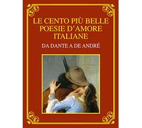 Le cento più belle poesie d'amore italiane. Da Dante a De André. Ediz. deluxe