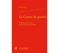 Le Centre de gravité À propos des écrits de Louis-René des Forêts - Jean Roudaut - Classiques Garnier - broché - Essai