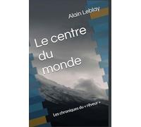 Le centre du monde: Les chroniques du « rêveur »