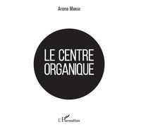 Le centre organique - Arona Moreau - L'harmattan - broché - Essai