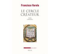 Le Cercle créateur Écrits (1976-2001) - Francisco J. Varela - Seuil - broché - Essai