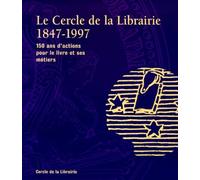 Le Cercle de la librairie 1847-1997. 150 ans d'actions pour le livre et ses métiers